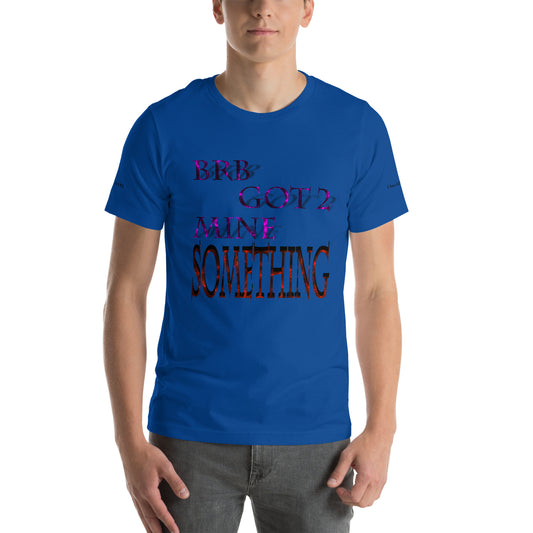 BRB Got 2 Mine Something Unisex T-shirt